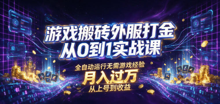 游戏搬砖外服打金从0到1实战课，从上号到收益，全自动运行无需游戏经验，月入过1W【揭秘】-藏宝阁