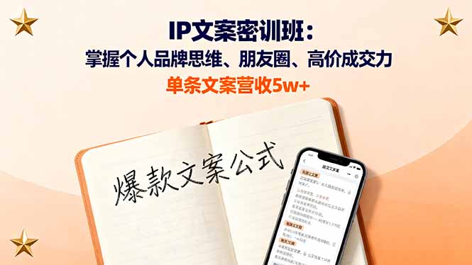 IP文案密训班：掌握个人品牌思维、朋友圈、高价成交力，单条文案营收5w+-藏宝阁