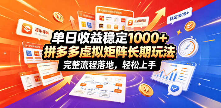 单日收益稳定1000+，拼多多虚拟矩阵长期玩法，完整流程落地，轻松上手【揭秘】-藏宝阁