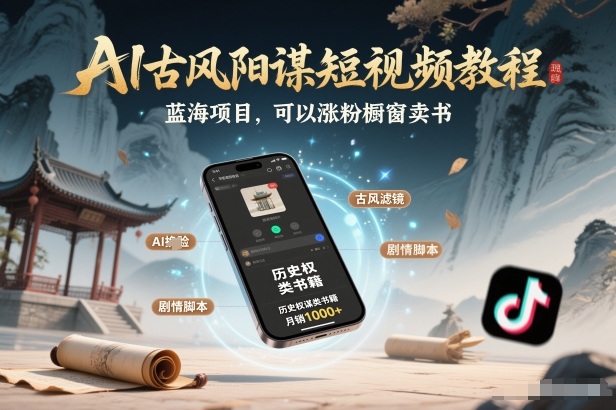 AI古风阳谋短视频教程，蓝海项目，可以涨粉橱窗卖书分成计划等-藏宝阁