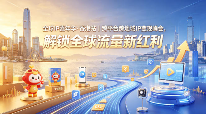 全球IP嘉年华·香港站｜跨平台跨地域IP变现峰会，解锁全球流量新红利-藏宝阁