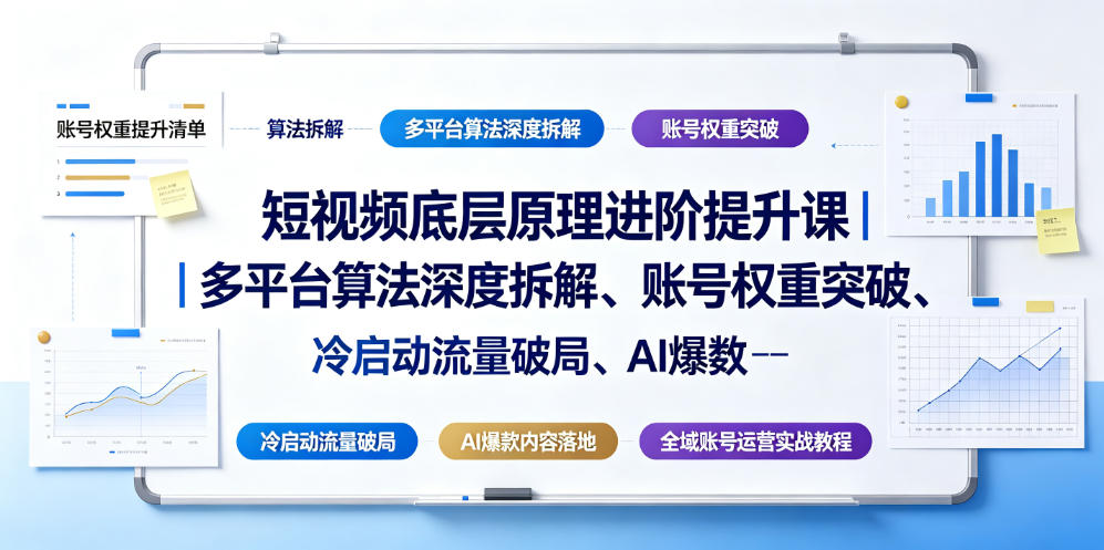 短视频底层原理进阶提升课｜多平台算法深度拆解、账号权重突破、冷启动流量破局、AI爆款内容落地与全域账号运营实战教程-藏宝阁