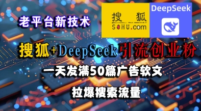 搜狐+DeepSeek引流创业粉，老平台新技术，一天发满50篇广告软文，拉爆搜索流量-藏宝阁