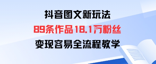 抖音图文新玩法：89条作品收获18.1W粉丝，变现容易全流程教学-藏宝阁