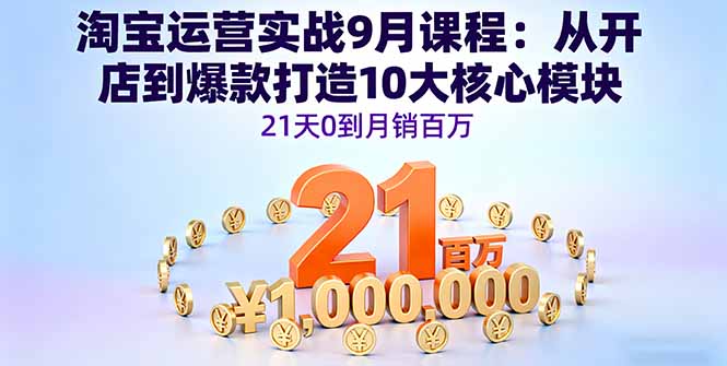 淘宝运营实战9月课程：从开店到爆款打造10大核心模块，21天0到月销百万-藏宝阁