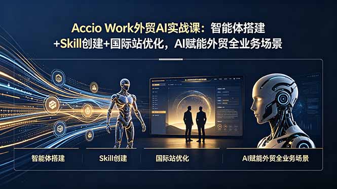 Accio Work外贸AI实战课：智能体搭建+Skill创建+国际站优化，AI赋能外贸全业务场景-藏宝阁
