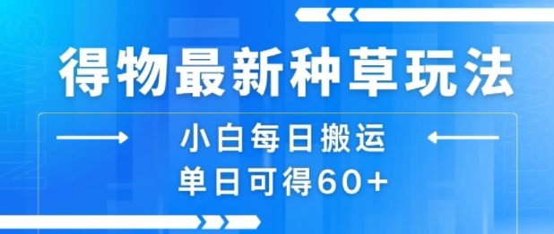 得物最新种草玩法，小白每日搬运单日可得60+-藏宝阁