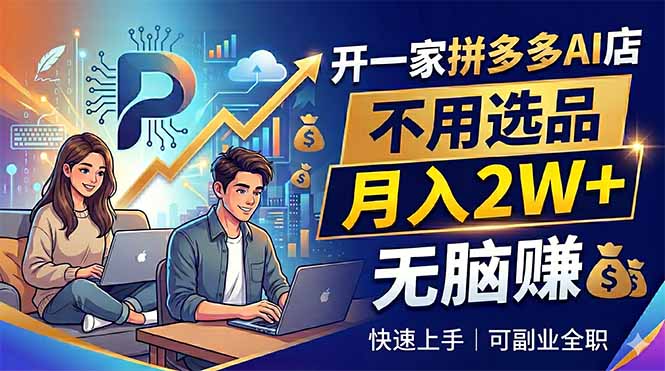 开一家拼多多AI店，不用选品，月入2W+，无脑赚，可副业全职-藏宝阁