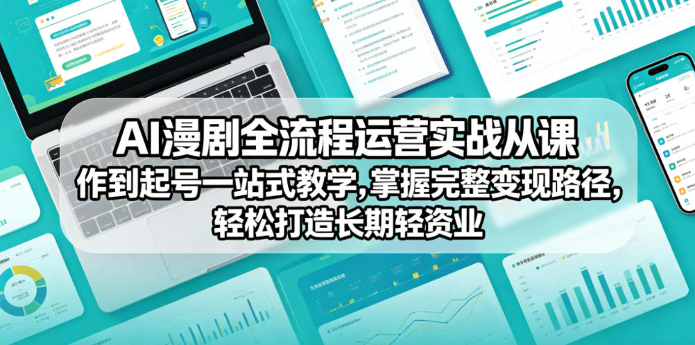 AI漫剧全流程运营实战课从创作到起号一站式教学，掌握完整变现路径，轻松打造长期轻资产副业-藏宝阁