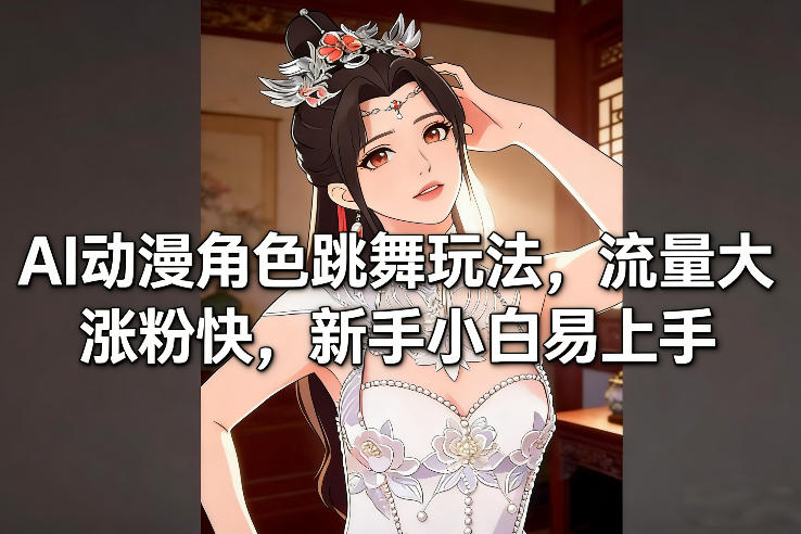 AI动漫角色跳舞玩法，流量大涨粉快，新手小白易上手-藏宝阁