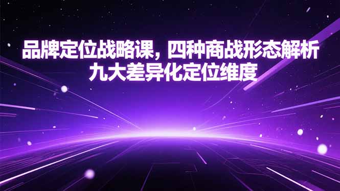 品牌定位战略课，四种商战形态解析，九大差异化定位维度-藏宝阁