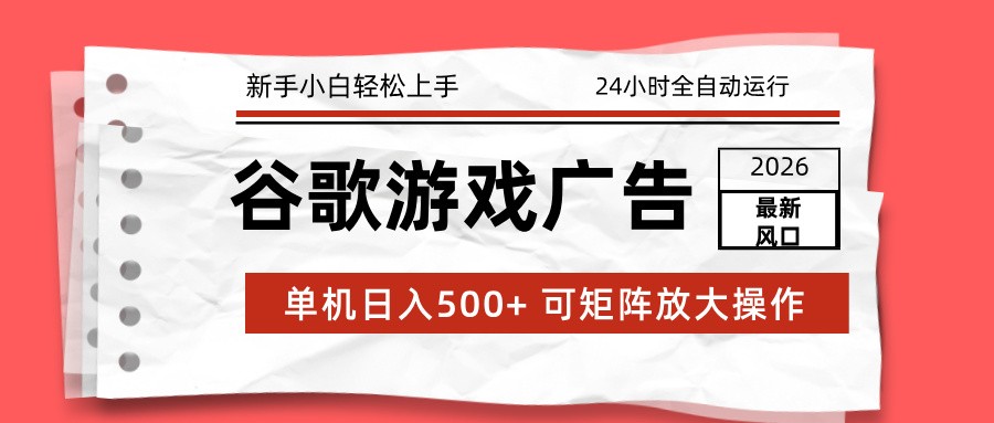 2026最新谷歌游戏广告 单机日入500+ 24小时全自动运行，新手小白轻松玩转-藏宝阁