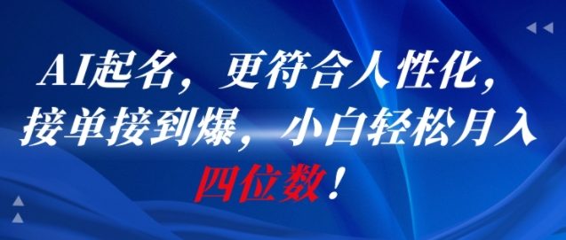 AI一键起名，更符合人性化，接单接到爆，小白轻松月入四位数!-藏宝阁