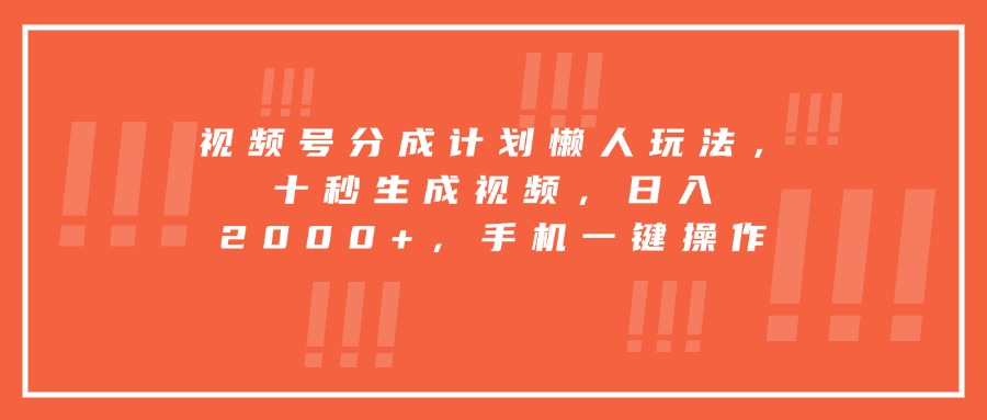 视频号分成计划懒人玩法，十秒生成视频，日入2000+，手机一键操作-藏宝阁