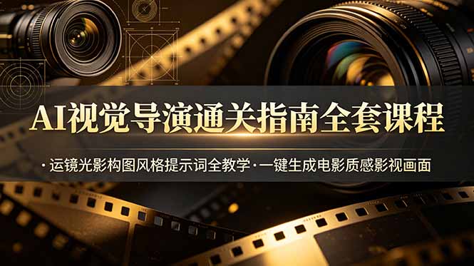 AI视觉导演通关指南全套课程，运镜光影构图风格提示词全教学，一键生成电影质感影视画面-藏宝阁