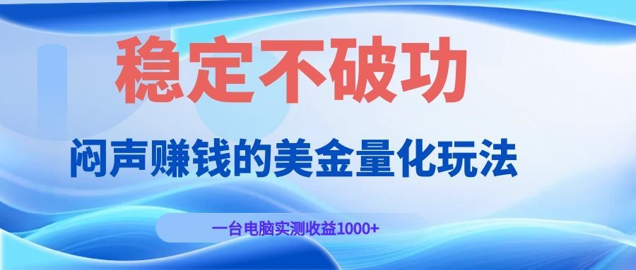 闷声赚钱的美金量化玩法，一台电脑实测收益1000+稳定不破功！-藏宝阁