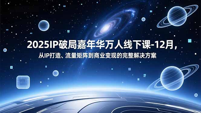 2025IP破局嘉年华万人线下课-12月，从IP打造、流量矩阵到商业变现的完整解决方案-藏宝阁