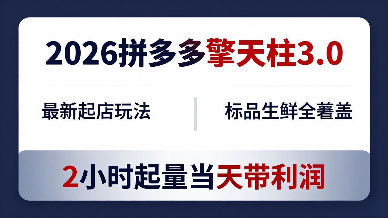 2026拼多多擎天柱 3.0-更新4月20：最新起店玩法，标品生鲜全覆盖，2小时起量当天带利润-藏宝阁