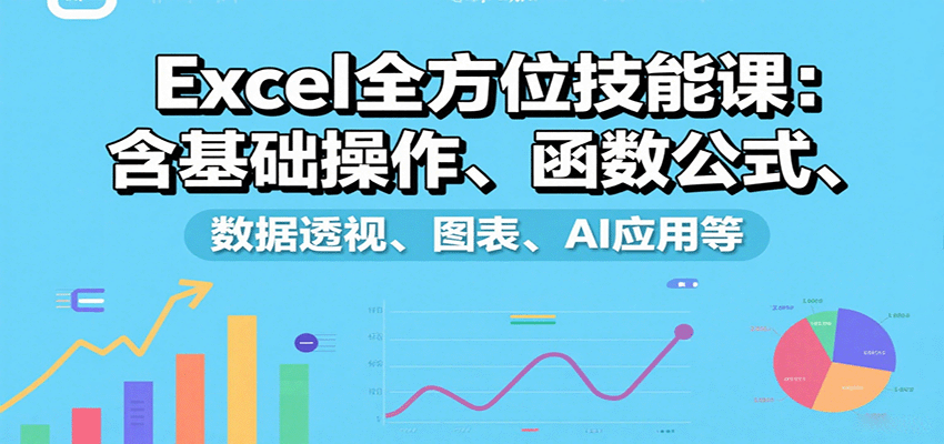 Excel全方位技能课：含基础操作、函数公式、数据透视、图表、AI应用等-藏宝阁