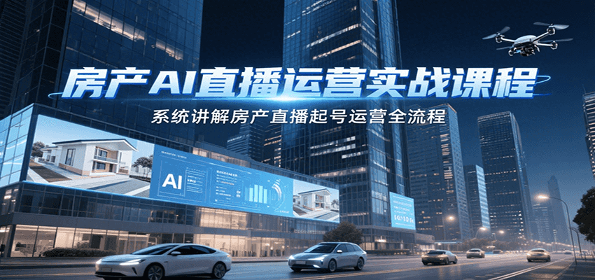 房产AI直播运营实战课程，系统讲解房产直播起号运营全流程-藏宝阁