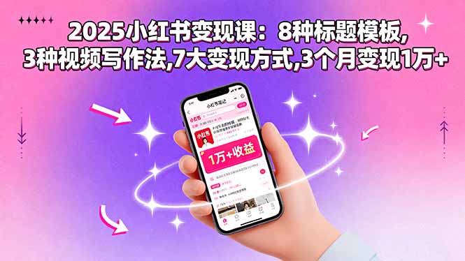 2025小红书变现课：8种标题模板,3种视频写作法,7大变现方式,3个月变现1万+-藏宝阁