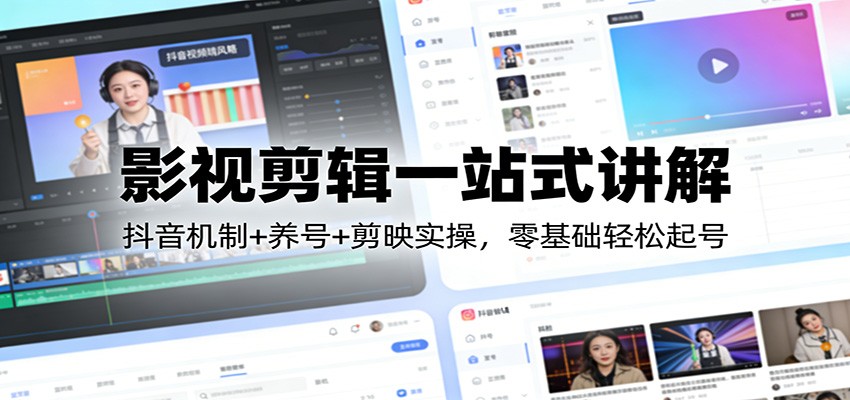 影视剪辑一站式讲解：抖音机制+养号+剪映实操，零基础轻松起号-藏宝阁