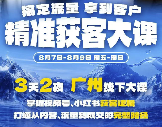 精准获客实战大课，掌握视频号、小红书获客逻辑，打通从内容、流量到成交的完整路径(广州站8.7-9)-藏宝阁
