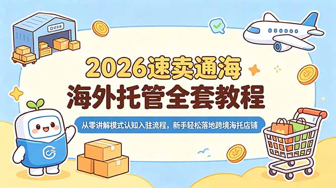 2026速卖通海外托管全套教程，从零讲解模式认知入驻流程，新手轻松落地跨境海托店铺-藏宝阁