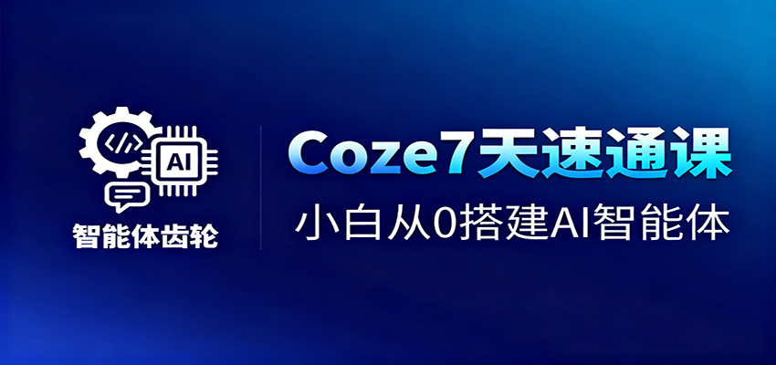 Coze7天速通课，小白从0搭建AI智能体+短视频工作流-藏宝阁
