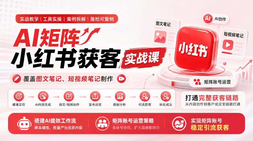 AI矩阵小红书获客实战课，覆盖图文笔记、短视频笔记制作，打通完整获客链路，搭建AI提效工作流，实现矩阵账号稳定引流获客-藏宝阁
