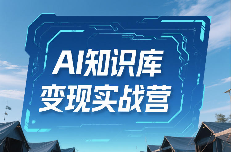 AI知识库变现实战营，不会做产品？不会变现？不会做内容？这一套，让你马上能卖+未来能做-藏宝阁