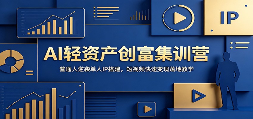 AI轻资产创富集训营：普通人逆袭单人IP搭建，短视频快速变现落地教学-藏宝阁