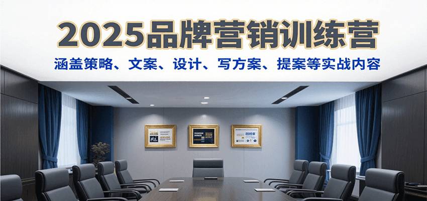2025品牌营销训练营，涵盖策略、文案、设计、写方案、提案等实战内容-藏宝阁