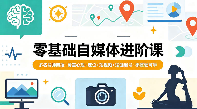 零基础自媒体进阶课，多名导师亲授，覆盖心理+定位+短视频+瑜伽起号，零基础可学-藏宝阁