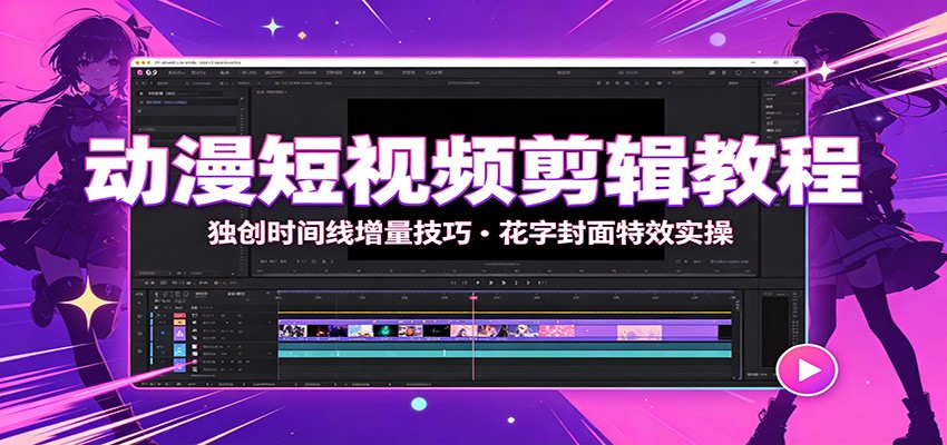动漫短视频剪辑教程：独创时间线增量技巧，花字封面特效实操-藏宝阁