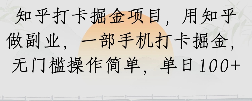 知乎打卡掘金项目，用知乎来做副业，一部手机打卡掘金，无门槛操作简单，单日100+-藏宝阁