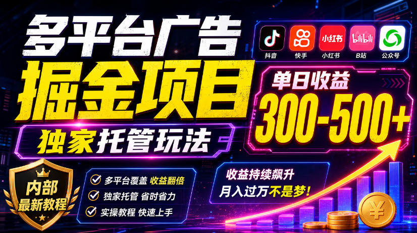 多平台广告掘金项目，独家托管玩法，一天300-500+，内部最新教程【揭秘】-藏宝阁