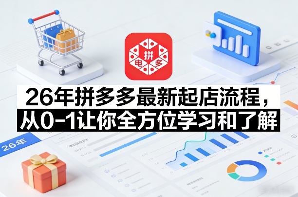26年拼多多最新起店流程，从0-1让你全方位学习和了解(06月10日更新)-藏宝阁