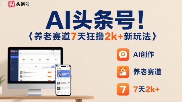 AI头条号，7天狂撸2k+，做养老赛道，新风口新玩法-藏宝阁