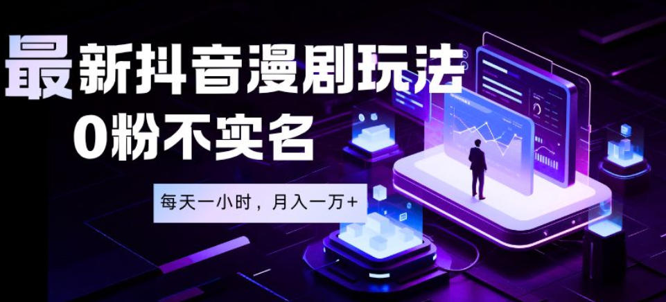 最新蓝海风口项目，抖音漫剧，0粉不实名每天一小时，月入1W+【揭秘】-藏宝阁