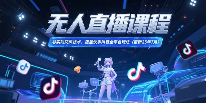 无人直播课程，非实时防风技术，覆盖快手抖音全平台玩法(更新25年7月-藏宝阁