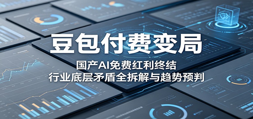 豆包付费变局：国产AI免费红利终结，行业底层矛盾全拆解与趋势预判-藏宝阁