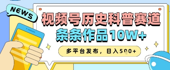 视频号历史科普赛道，条条作品10W+，多平台发布，助你变现收益翻倍-藏宝阁
