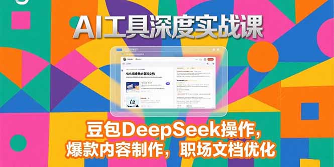 2025AI工具深度实战课，豆包DeepSeek操作，爆款内容制作，职场文档优化-藏宝阁