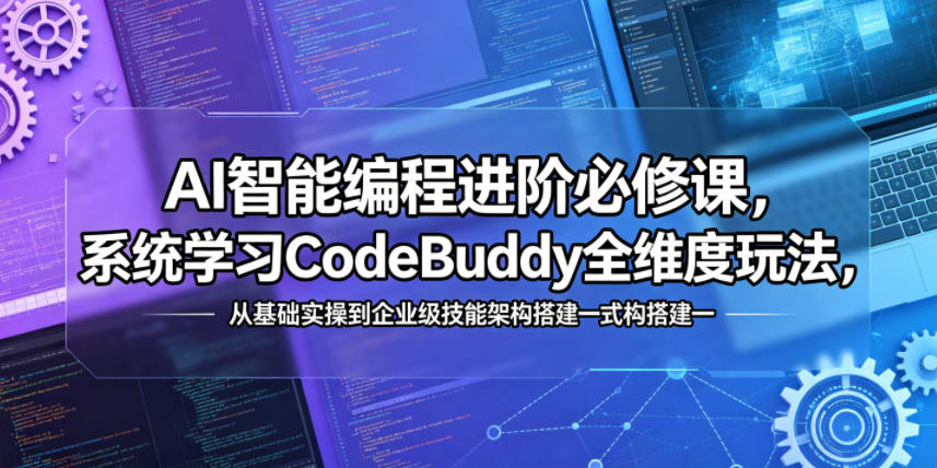 AI智能编程进阶必修课，系统学习CodeBuddy全维度玩法，从基础实操到企业级技能架构搭建一站式精通-藏宝阁