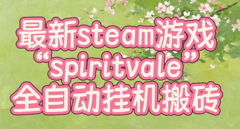 最新steam爆火游戏spiritvale，单窗口日入100+，可矩阵操作，全套保姆级教程【揭秘】-藏宝阁