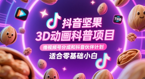抖音坚果3D动画科普项目，撸视频号分成和抖音伙伴计划，适合零基础小白-藏宝阁