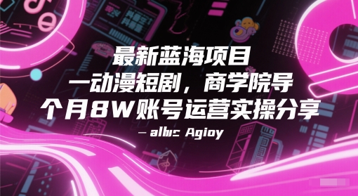 最新蓝海项目动漫短剧，商学院导师单抖音号一个月8W账号运营实操分享-藏宝阁