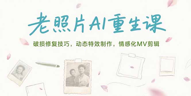 老照片AI重生课，破损修复技巧，动态特效制作，情感化MV剪辑-藏宝阁