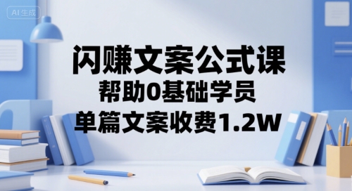 闪赚文案公式课，帮助0基础学员，单篇文案收费1.2W-藏宝阁